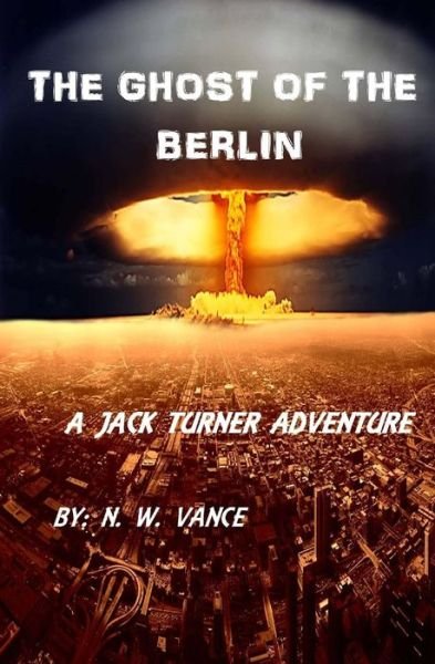 The Ghost of the Berlin - N W Vance - Books - CreateSpace Independent Publishing Platf - 9781469967066 - September 4, 2014