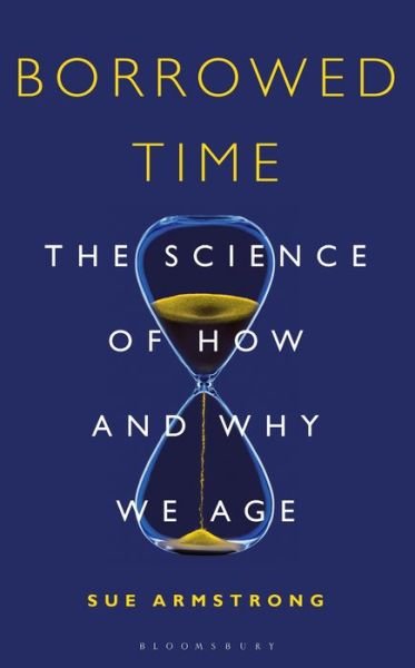 Cover for Sue Armstrong · Borrowed Time: The Science of How and Why We Age (Innbunden bok) (2019)