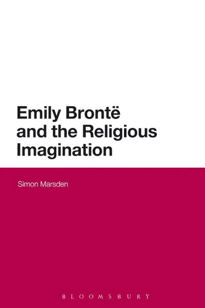 Cover for Marsden, Dr Simon (University of Liverpool, UK) · Emily Bronte and the Religious Imagination (Paperback Book) (2015)