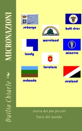 Cover for Duilio Chiarle · Micronazioni:  Storia Dei Più Piccoli Paesi Del Mondo (Pocketbok) [Italian, Lrg edition] (2012)