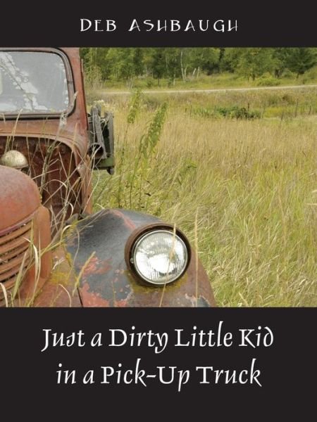 Cover for Deb Ashbaugh · Just a Dirty Little Kid in a Pick-up Truck (Paperback Book) (2015)