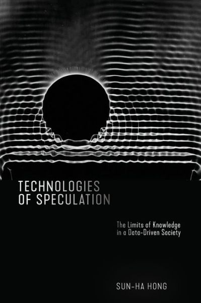 Cover for Sun-ha Hong · Technologies of Speculation: The Limits of Knowledge in a Data-Driven Society (Paperback Book) (2020)