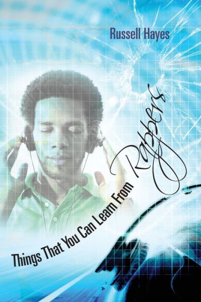 Things That You Can Learn from Rappers - Russell Hayes - Books - CreateSpace Independent Publishing Platf - 9781481028066 - June 11, 2013