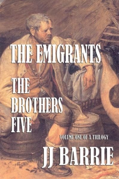 The Emigrants: the Brothers Five: Book One of a Series - J J Barrie - Libros - Createspace - 9781481284066 - 18 de diciembre de 2012