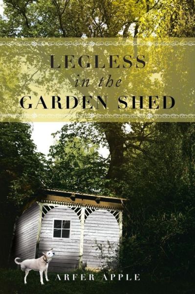 Cover for Arfer Apple · Legless in the Garden Shed (Taschenbuch) (2013)