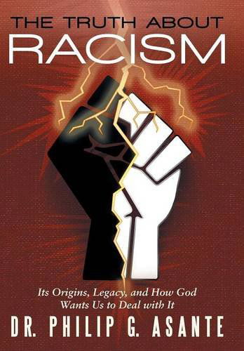 Cover for Dr Philip G. Asante · The Truth About Racism: Its Origins, Legacy, and How God Wants Us to Deal with It (Hardcover Book) (2014)