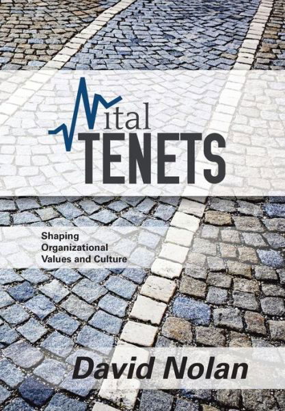 Vital Tenets: Shaping Organizational Values and Culture - David Nolan - Kirjat - WestBow Press - 9781490868066 - perjantai 6. helmikuuta 2015