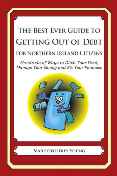 Cover for Mark Geoffrey Young · The Best Ever Guide to Getting out of Debt for Northern Ireland Citizens: Hundreds of Ways to Ditch Your Debt, Manage Your Money and Fix Your Finances (Paperback Book) (2013)