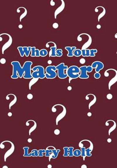 Cover for Larry Holt · Who is Your Master? (Hardcover Book) (2013)