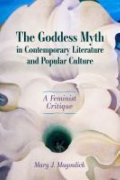 Cover for Mary J. Magoulick · The Goddess Myth in Contemporary Literature and Popular Culture: A Feminist Critique (Hardcover Book) (2022)