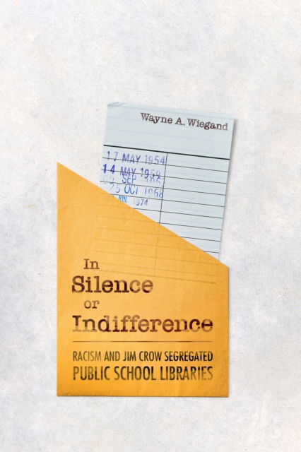 Wayne A. Wiegand · In Silence or Indifference: Racism and Jim Crow Segregated Public School Libraries (Hardcover Book) (2024)