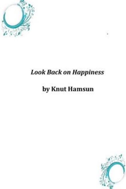 Look Back on Happiness - Knut Hamsun - Bøger - CreateSpace Independent Publishing Platf - 9781497546066 - 4. april 2014
