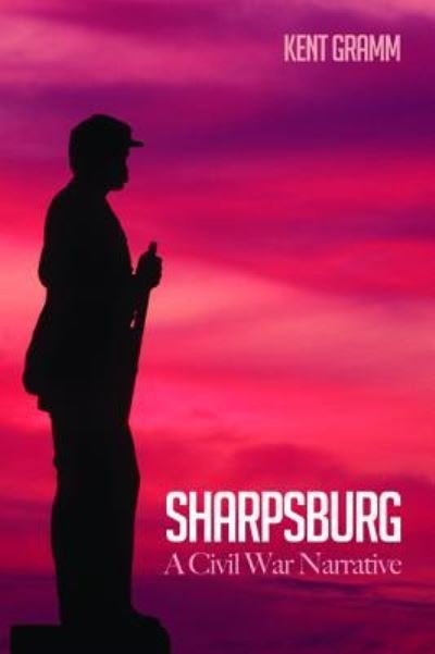 Cover for Gramm, Dr Kent (Seminary Ridge Foundation) · Sharpsburg: A Civil War Narrative (Taschenbuch) (2015)