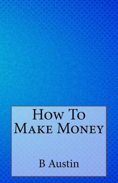 Cover for B F Austin · How to Make Money (Paperback Book) (2014)