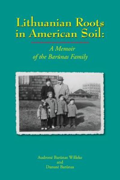 Cover for Audrone Barunas Willeke · Lithuanian Roots in American Soil: a Memoir of the Barunas Family (Paperback Book) (2014)