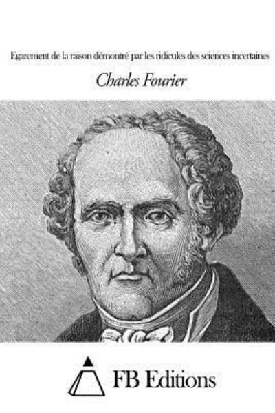 Cover for Charles Fourier · Egarement De La Raison Demontre Par Les Ridicules Des Sciences Incertaines (Pocketbok) (2015)