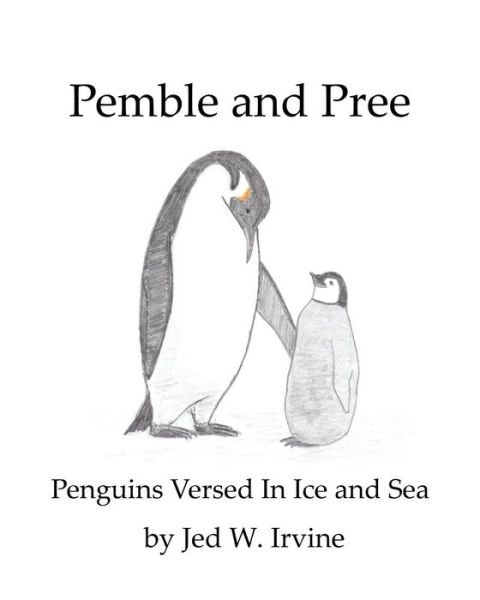 Pemble and Pree: Penguins Versed in Ice and Sea - Jed W Irvine - Książki - Createspace - 9781511408066 - 4 sierpnia 2015