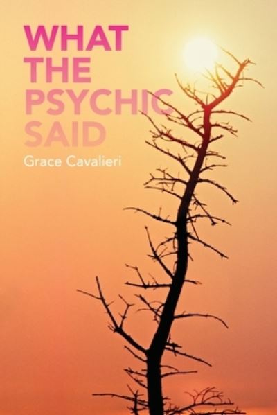 What the Psychic Said - Grace Cavalieri - Books - Goss183 - 9781513657066 - February 17, 2020