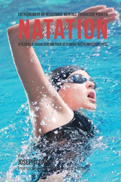 Cover for Correa (Instructeur Certifie De Meditati · Entrainement De Resistance Mentale Progressif Pour La Natation: Utiliser La Visualisation Pour Atteindre Votre Potentiel Reel (Paperback Book) (2015)