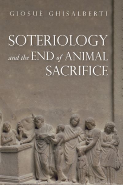 Cover for Giosuè Ghisalberti · Soteriology and the End of Animal Sacrifice (Bok) (2018)