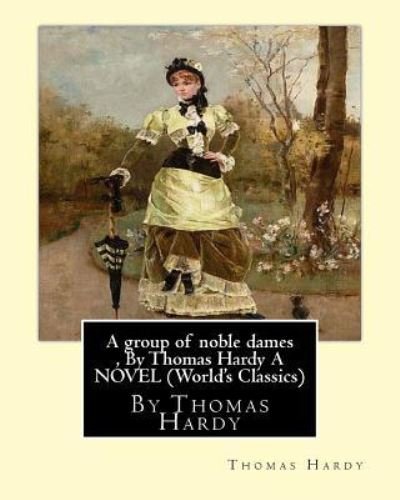 A group of noble dames , By Thomas Hardy A NOVEL - Thomas Hardy - Books - Createspace Independent Publishing Platf - 9781534885066 - June 24, 2016