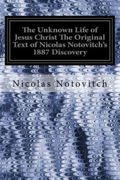 Cover for Nicolas Notovitch · The Unknown Life of Jesus Christ The Original Text of Nicolas Notovitch's 1887 Discovery (Paperback Book) (2016)