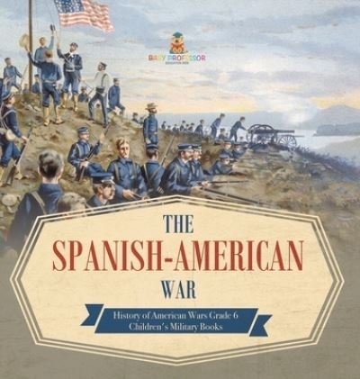 Cover for Baby Professor · The Spanish-American War History of American Wars (Hardcover Book) (2021)