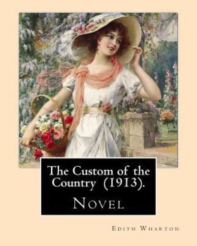 The Custom of the Country (1913). By - Edith Wharton - Books - Createspace Independent Publishing Platf - 9781542482066 - January 11, 2017