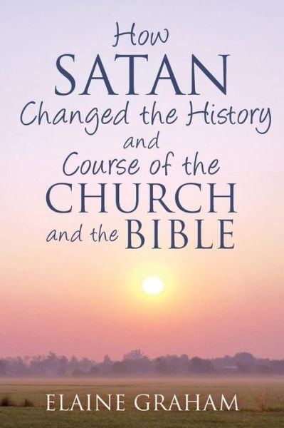 Cover for Elaine Graham · How Satan Changed the History and Course of the Church and the Bible (Paperback Bog) (2017)