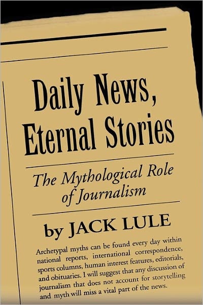 Cover for Lule, Jack (Lehigh University, United States) · Daily News, Eternal Stories: The Mythological Role of Journalism - The Guilford Communication Series (Paperback Book) (2001)