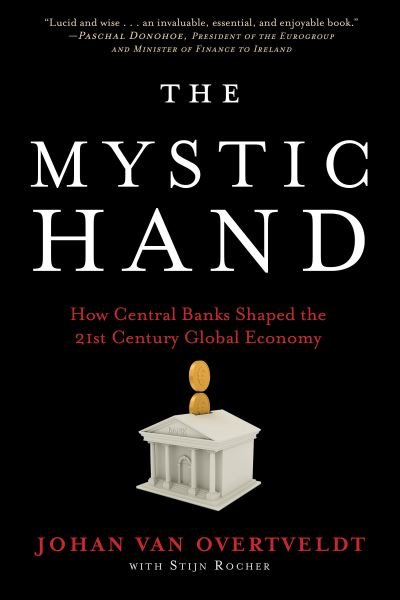 Cover for Johan Van Overtveldt · The Mystic Hand: What Central Bankers Have Unlearned, Relearned, and Still Have to Learn (Hardcover Book) (2022)