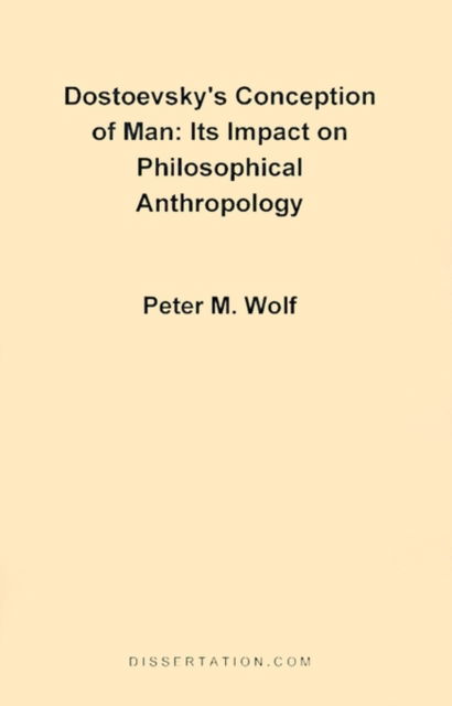 Dostoevsky's Conception of Man: Its Impact on Philosophical Anthropology - Peter M. Wolf - Libros - Dissertation.Com. - 9781581120066 - 1 de diciembre de 1997