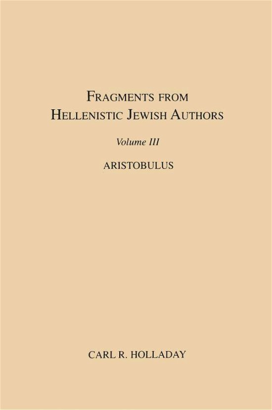 Cover for Carl R. Holladay · Fragments from Hellenistic Jewish Authors, Volume Iii, Aristobulus (Paperback Book) (1995)