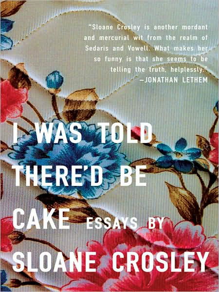 Cover for Sloane Crosley · I Was Told There'D be Cake (Taschenbuch) (2008)