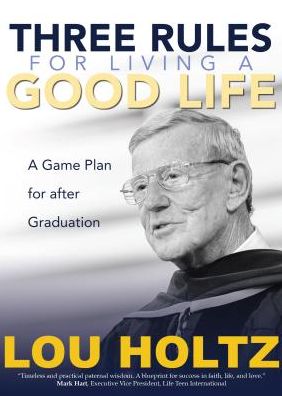 Cover for Lou Holtz · Three Rules for Living a Good Life : A Game Plan for after Graduation (Hardcover Book) (2019)