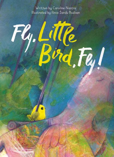 Cover for Caroline Nastro · Fly, Little Bird, Fly (Inbunden Bok) (2022)