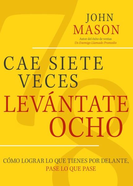 CAE SIETE VECES, LEVANTATE OCHO: Como Lograr lo que Tienes por Delante, Pase lo que Pase - John Mason - Libros - Worthy Publishing - 9781617959066 - 7 de julio de 2015