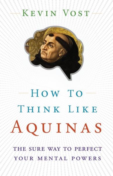 How to Think Like Aquinas - Kevin Vost - Książki - Sophia Institute Press - 9781622825066 - 21 września 2018