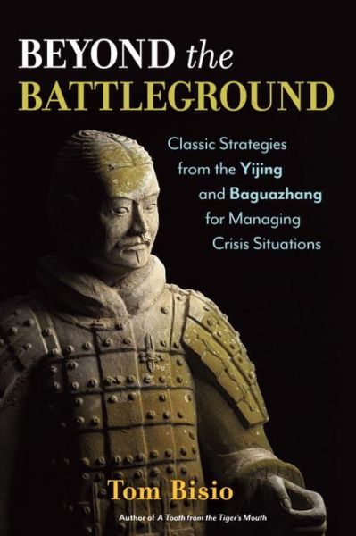 Cover for Tom Bisio · Beyond the Battleground: Classic Strategies from the Yijing and Baguazhang for Managing Crisis Situations (Paperback Book) (2016)