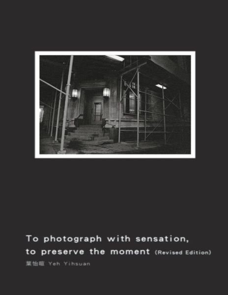 Cover for Yihsuan Yeh · To Photograph With Sensation, to Preserve The Moment (Pocketbok) [Revised edition] (2019)