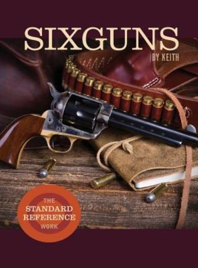 Cover for Elmer Keith · Sixguns by Keith: The Standard Reference Work (Hardcover Book) (2016)
