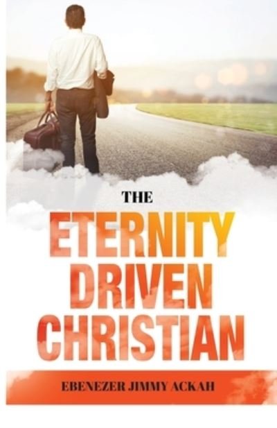 Cover for Ebenezer Jimmy Ackah · The Eternity Driven Christian (Pocketbok) (2021)