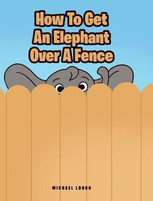 How To Get An Elephant Over A Fence - Michael Longo - Books - Fulton Books - 9781638608066 - April 13, 2022