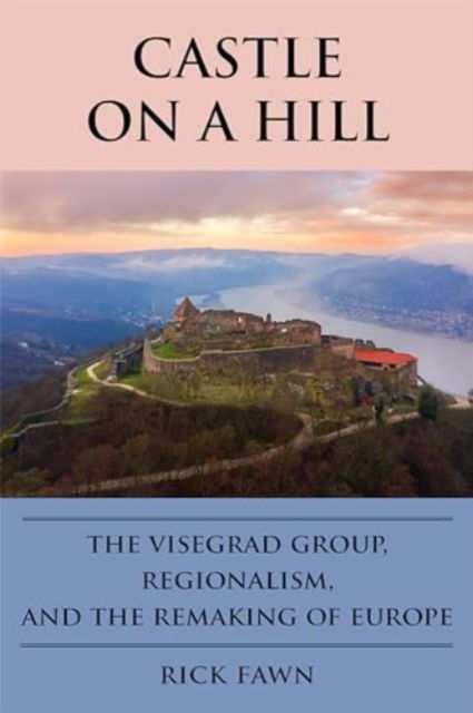 Cover for Rick Fawn · Castle on a Hill: The Visegrad Group, Regionalism, and the Remaking of Europe (Paperback Bog) (2024)