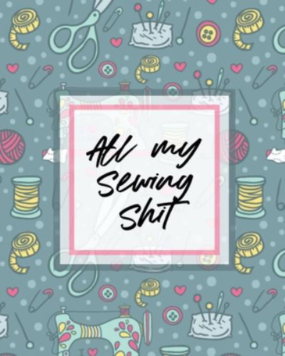 All My Sewing Shit: For Beginners Yards of Fabric Quick Stitch Designs - Paige Cooper - Livros - Paige Cooper RN - 9781649303066 - 1 de agosto de 2020
