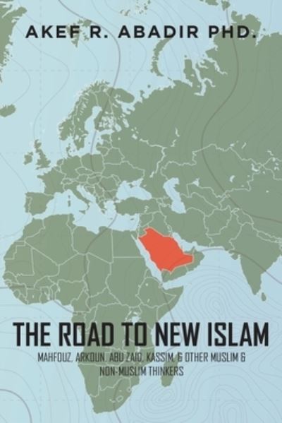 Cover for Abadir, Akef R, PhD · The Road to New Islam: Mahfouz, Arkoun, Abu Zaid, Kassim, and Other Muslim and Non-Muslim Thinkers (Paperback Book) (2021)