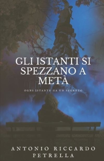 Cover for Antonio Riccardo Petrella · Gli istanti si spezzano a meta (Paperback Book) (2019)