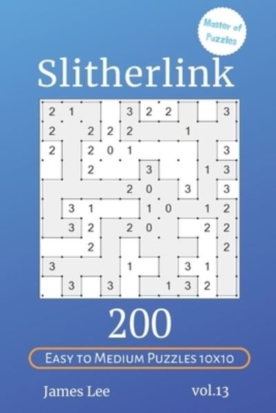 Cover for James Lee · Master of Puzzles - Slitherlink 200 Easy to Medium Puzzles 10x10 vol.13 (Taschenbuch) (2019)