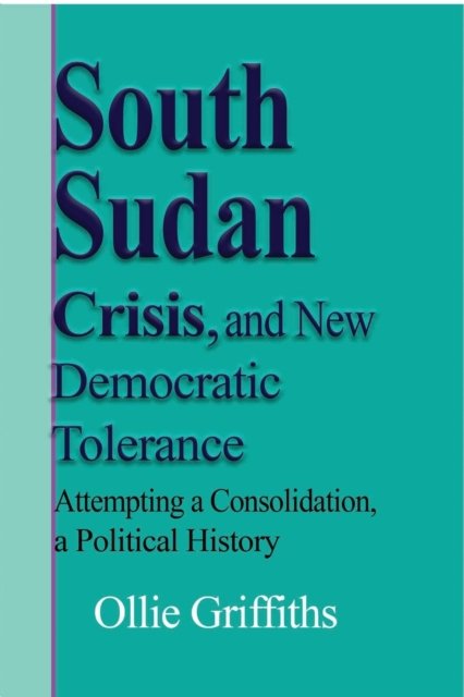Cover for Ollie Griffiths · South Sudan Crisis, and New Democratic tolerance (Pocketbok) (2024)
