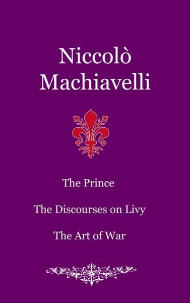 Cover for Niccolò Machiavelli · The Prince. The Discourses on Livy. The Art of War (Hardcover Book) (2020)